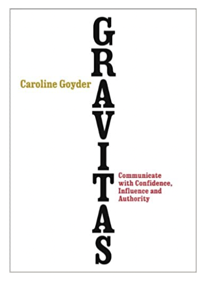 Caroline Goyder, Gravitas: Communicate with Confidence, Influence, and Authority